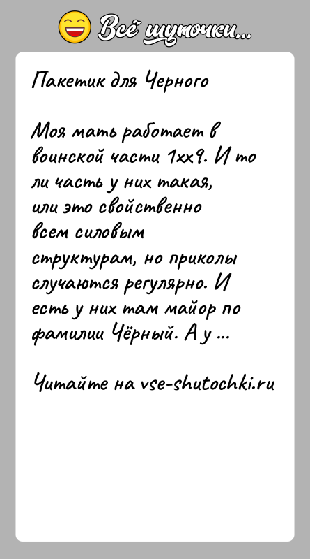 История: Пакетик для ЧерногоМоя мать работает в воинской части 1хх9. И то ли часть у них такая, или это свойственно всем