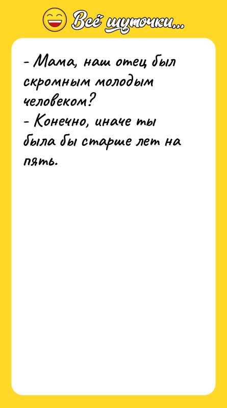 - Мама, наш отец был скромным молодым человеком? - Конечно,