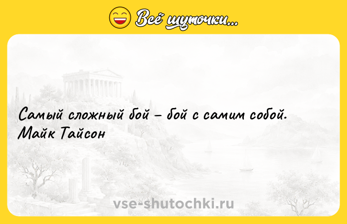 Цитата: Самый сложный бой бой с самим собой. Майк Тайсон