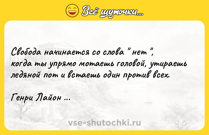 Цитата: Свобода начинается со слова нет , когда ты упрямо мотаешь головой, утираешь ледяной пот и встаешь один против всех. Генри Лайон Олди
