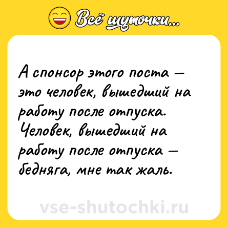 Шутка: А спонсор этого поста — это человек, вышедший на работу после отпуска. Человек, вышедший на работу после отпуска — бедняга, мне так жаль.