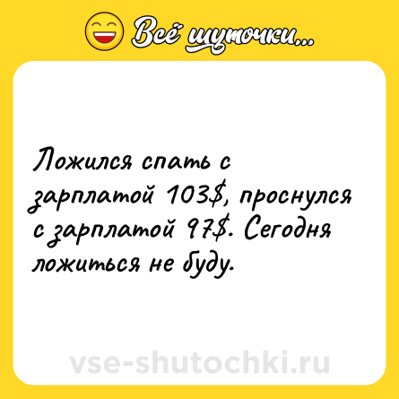 Шутка: Ложился спать с зарплатой 103$, проснулся с зарплатой 97$. Сегодня ложиться не буду.