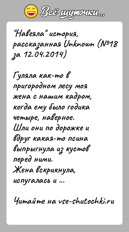 История: Навеяла история, рассказанная Unknown ( 18 за 12.04.2014)Гуляла как-то в пригородном лесу моя жена с нашим кадром, когда ему было годика