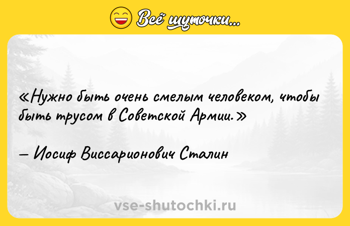 Цитата: Нужно быть очень смелым человеком, чтобы быть трусом в Советской Армии.Иосиф Виссарионович Сталин