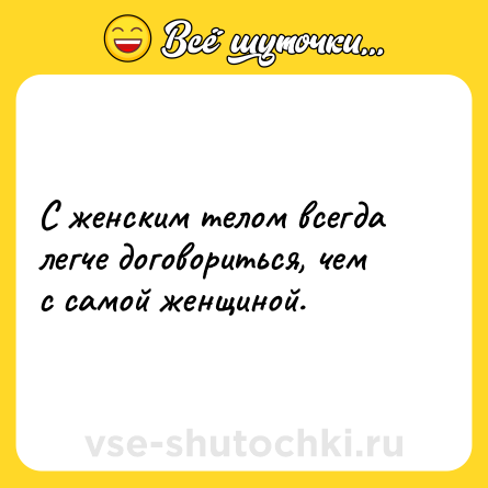 Шутка: С женским телом всегда легче договориться, чем с самой женщиной.