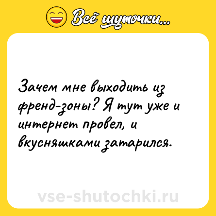 Шутка: Зачем мне выходить из френд-зоны? Я тут уже и интернет провел, и вкусняшками затарился.