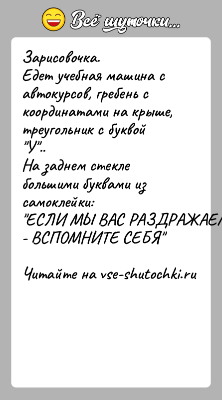 История: Зарисовочка.Едет учебная машина с автокурсов, гребень с координатами на крыше,треугольник с буквой У ..На заднем стекле большими буквами из самоклейки: ЕСЛИ МЫ