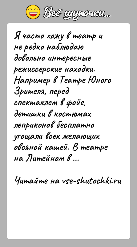 История: Я часто хожу в театр и не редко наблюдаю довольно интересные режиссерские находки. Например в Театре Юного Зрителя, перед спектаклем