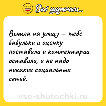 Шутка: Вышла на улицу — тебе бабульки и оценку поставили и комментарии оставили, и не надо никаких социальных сетей.