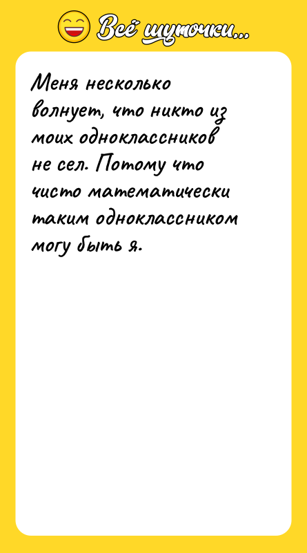 Меня несколько волнует, что никто из моих одноклассников не сел.