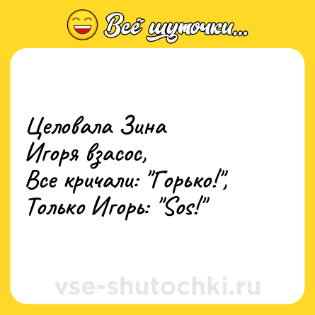 Шутка: Целовала Зина<br>Игоря взасос,<br>Все кричали: 