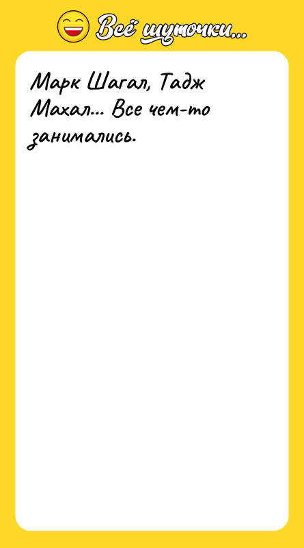 Марк Шагал, Тадж Махал... Все чем-то занимались.