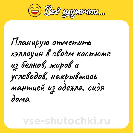 Шутка: Планирую отметить хэллоуин в своём костюме из белков, жиров и углеводов, накрывшись мантией из одеяла, сидя дома