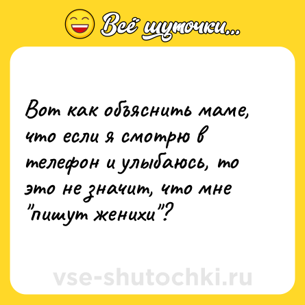 Шутка: Вот как объяснить маме, что если я смотрю в телефон и улыбаюсь, то это не значит, что мне 