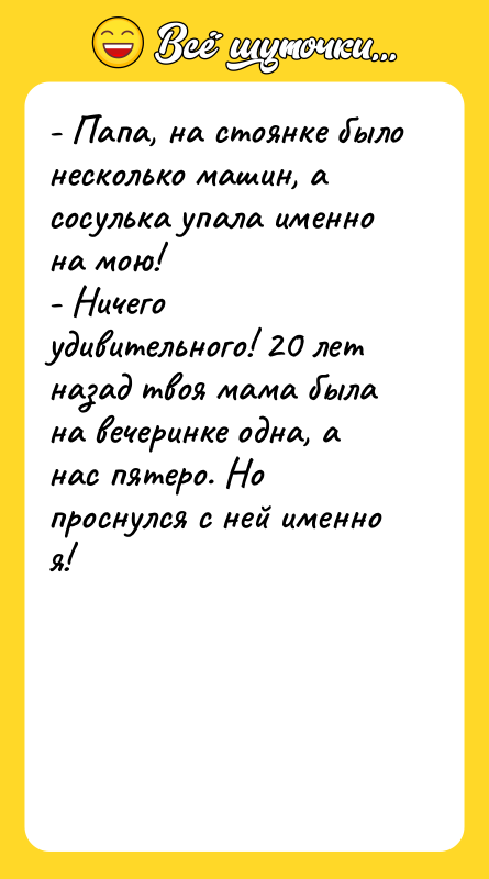 - Папа, на стоянке было несколько машин, а сосулька упала