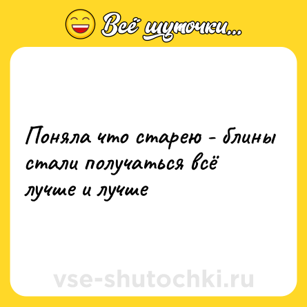 Шутка: Поняла что старею - блины стали получаться всё лучше и лучше