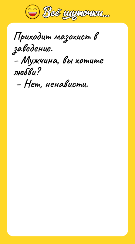 Приходит мазохист в заведение.  – Мужчина, вы хотите любви?