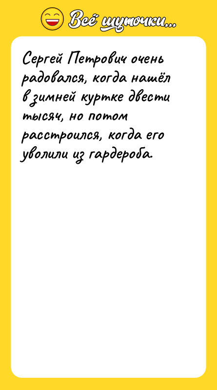 Шутка: Сергей Петрович очень радовался, когда нашёл в зимней куртке двести тысяч, но потом расстроился, когда его уволили из гардероба.
