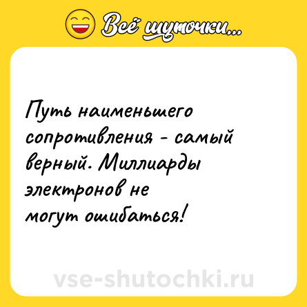 Шутка: Путь наименьшего сопротивления - самый верный. Миллиарды электронов не<br>могут ошибаться!