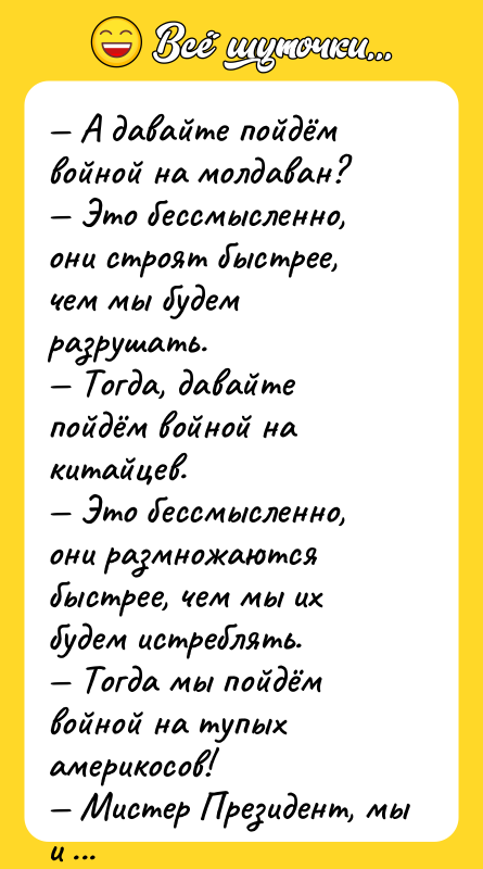 — А давайте пойдём войной на молдаван?  — Это