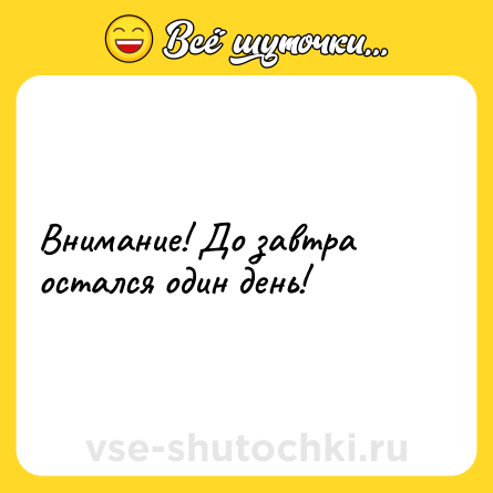 Шутка: Внимание! До завтра остался один день!