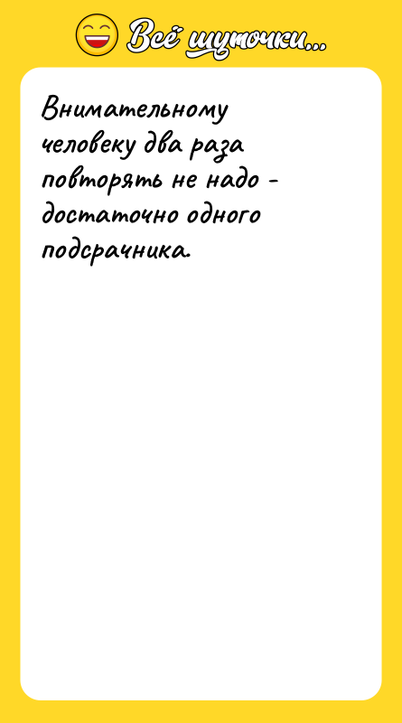 Внимательному человеку два раза повторять не надо - достаточно одного