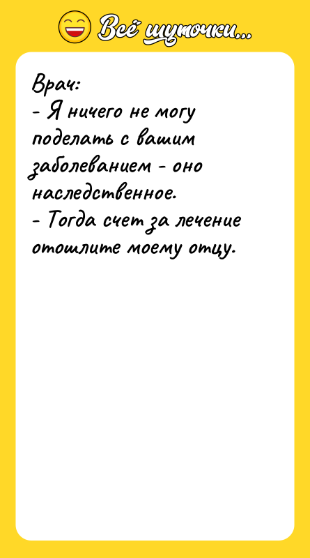 Врач: - Я ничего не могу поделать с вашим заболеванием