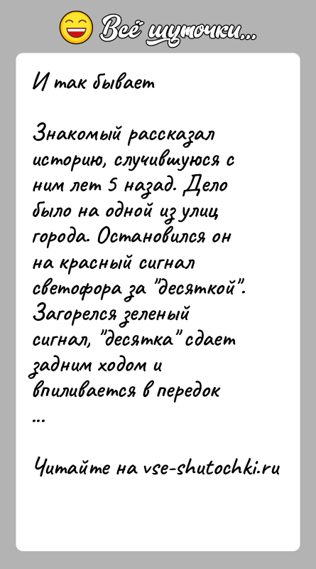 История: И так бываетЗнакомый рассказал историю, случившуюся с ним лет 5 назад. Дело было на одной из улиц города. Остановился он