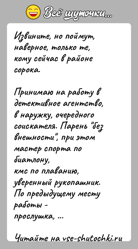 История: Извините, но поймут, наверное, только те, кому сейчас в районе сорока.Принимаю на работу в детективное агентство, в наружку, очередногосоискателя. Парень