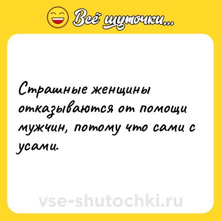 Шутка: Страшные женщины отказываются от помощи мужчин, потому что сами с усами.