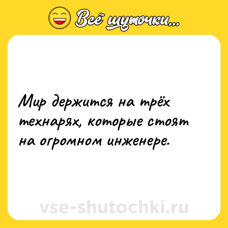 Шутка: Мир держится на трёх технарях, которые стоят на огромном инженере.