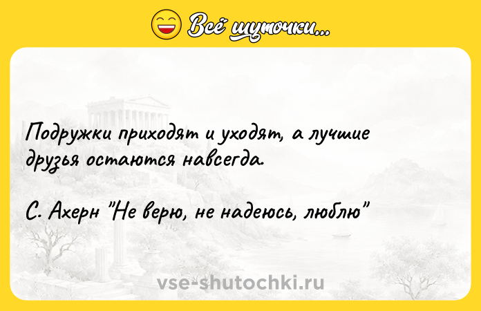 Цитата: Подружки приходят и уходят, а лучшие друзья остаются навсегда. С. Ахерн Не верю, не надеюсь, люблю