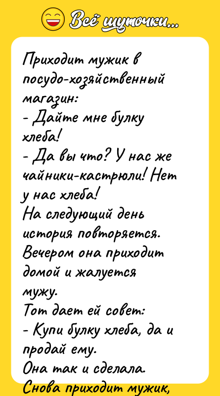 Приходит мужик в посудо-хозяйственный магазин: - Дайте мне булку хлеба!