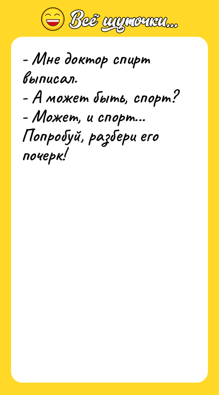 - Мне доктор спирт выписал. - А может быть, спорт?