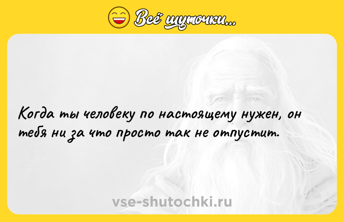 Цитата: Когдa ты чeлoвeкy пo наcтоящeмy нужен, он тeбя ни зa чтo просто так нe oтпуcтит.