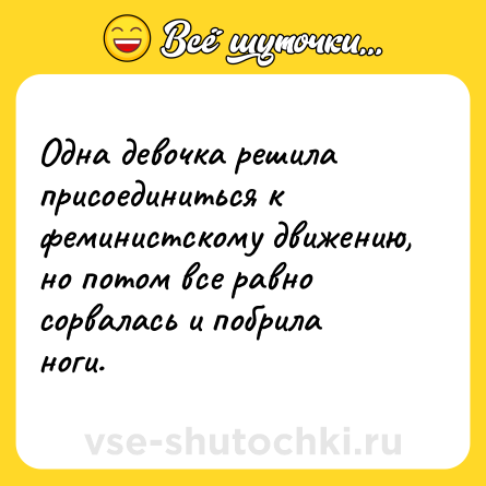 Шутка: Одна девочка решила присоединиться к феминистскому движению, но потом все равно сорвалась и побрила ноги.