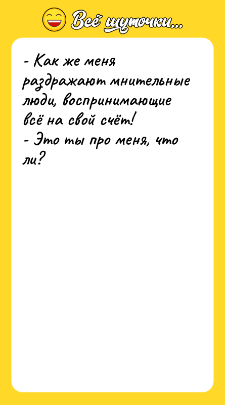 - Как же меня раздражают мнительные люди, воспринимающие всё на
