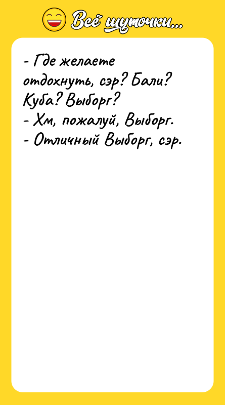 - Где желаете отдохнуть, сэр? Бали? Куба? Выборг?  