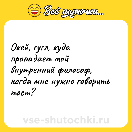 Шутка: Окей, гугл, куда пропадает мой внутренний философ, когда мне нужно говорить тост?