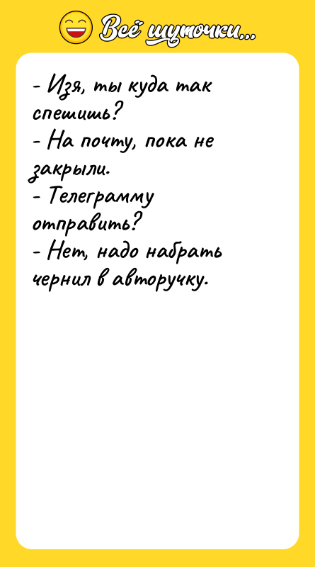 - Изя, ты куда так спешишь? - На почту, пока