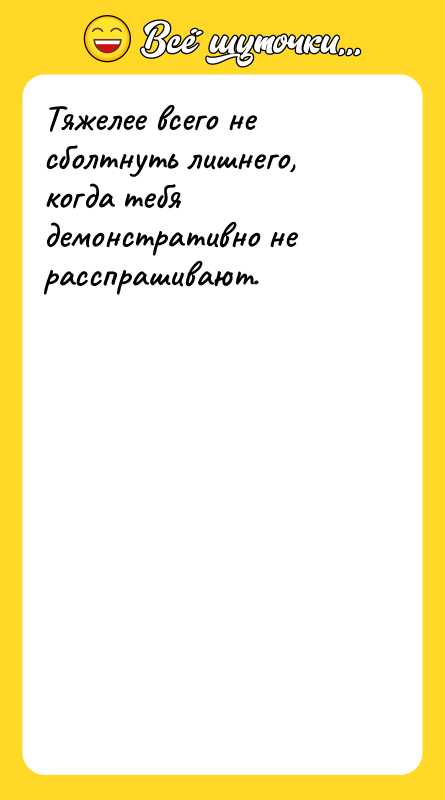 Тяжелее всего не сболтнуть лишнего, когда тебя демонстративно не расспрашивают.