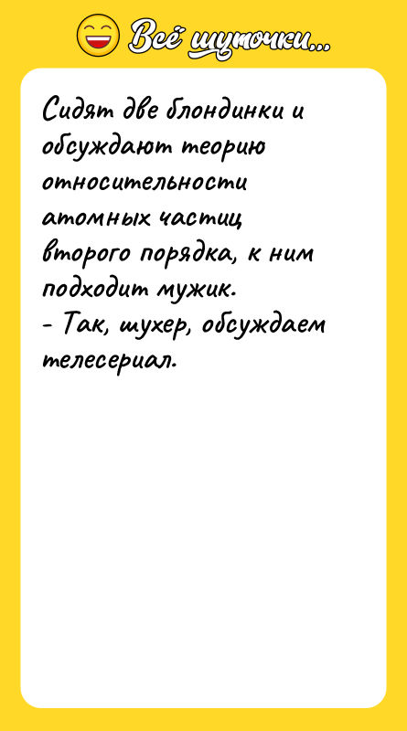 Сидят две блондинки и обсуждают теорию относительности атомных частиц второго