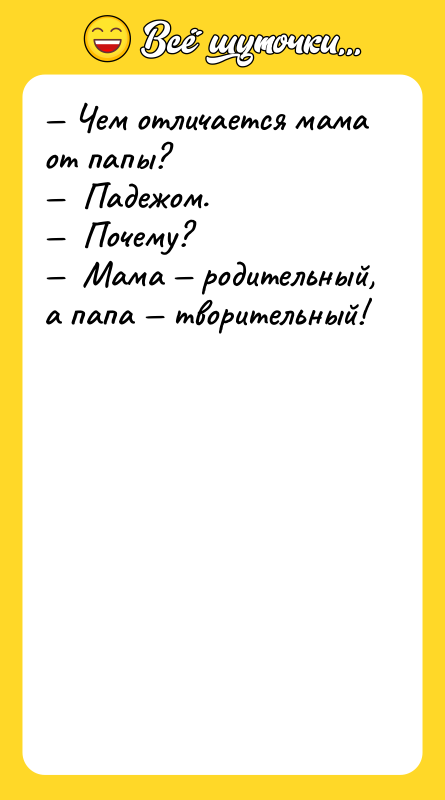 — Чем отличается мама от папы? —  Падежом. —