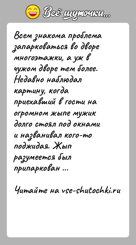 История: Всем знакома проблема запарковаться во дворе многоэтажки, а уж в чужом дворе тем более. Недавно наблюдал картину, когда приехавший в