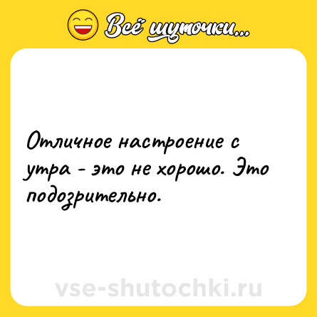 Шутка: Отличное настроение с утра - это не хорошо. Это подозрительно.