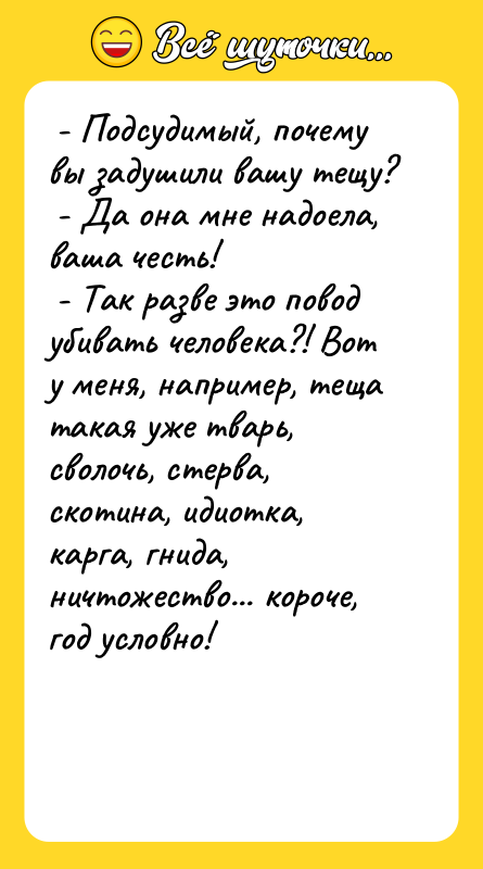  - Подсудимый, почему вы задушили вашу тещу?  