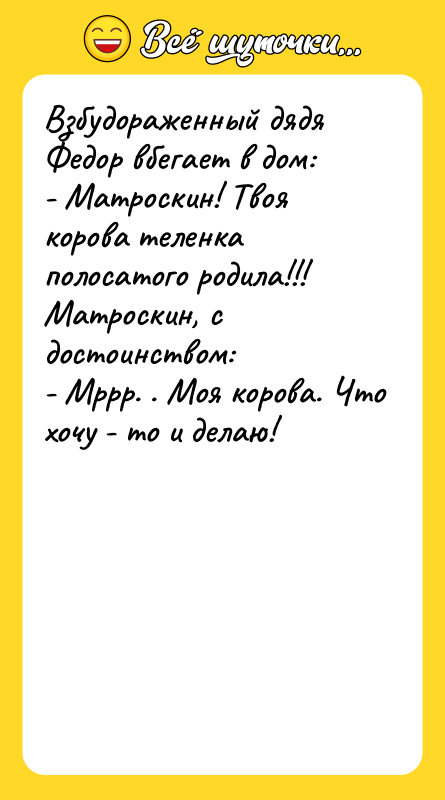 Взбудораженный дядя Федор вбегает в дом: - Матроскин! Твоя