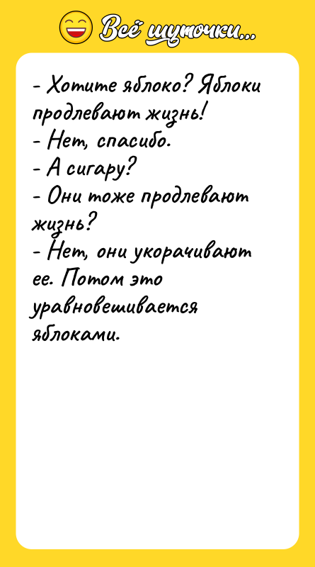 - Хотите яблоко? Яблоки продлевают жизнь! - Нет, спасибо. -
