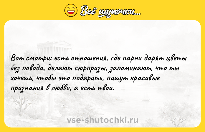 Цитата: Вот смотри: есть отношения, где парни дарят цветы без повода, делают сюрпризы, запоминают, что ты хочешь, чтобы это подарить, пишут красивые признaния в любви, а есть твои.