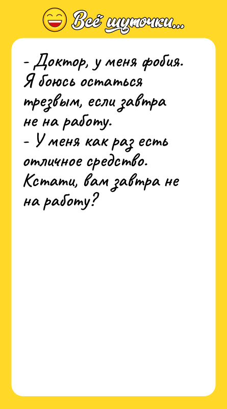 - Доктор, у меня фобия. Я боюсь остаться трезвым, если